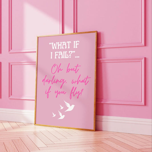 What if I fail? Oh but darling, what if you fly? Pink Print