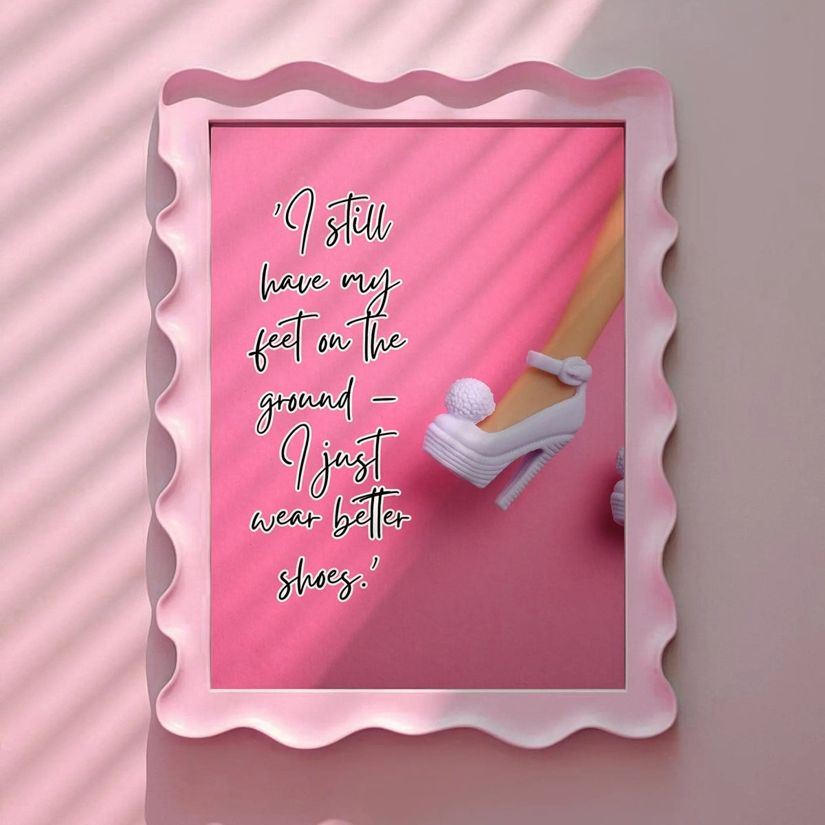 I still have my feet on the ground - I just wear better shoes Pink Print