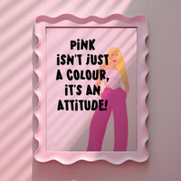 Pink isn't just a colour, it's an attitude Print