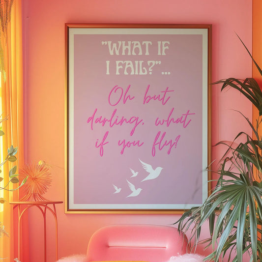 What if I fail? Oh but darling, what if you fly? Pink Print