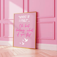 What if I fail? Oh but darling, what if you fly? Pink Print