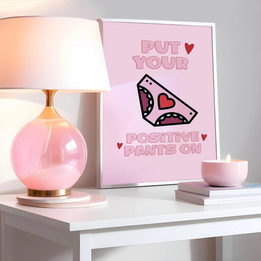 Put your positive pants on Pink Print